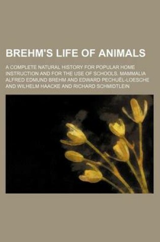 Cover of Brehm's Life of Animals; A Complete Natural History for Popular Home Instruction and for the Use of Schools. Mammalia