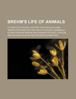 Book cover for Brehm's Life of Animals; A Complete Natural History for Popular Home Instruction and for the Use of Schools. Mammalia