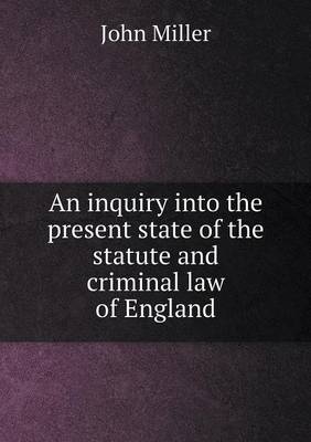 Book cover for An inquiry into the present state of the statute and criminal law of England