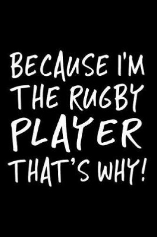 Cover of Because I'm The Rugby Player That's Why!
