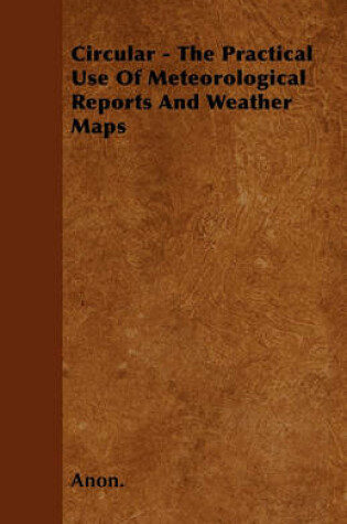 Cover of Circular - The Practical Use Of Meteorological Reports And Weather Maps