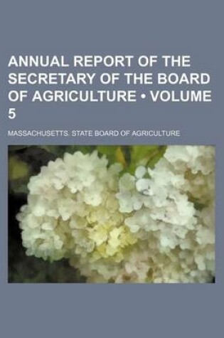 Cover of Annual Report of the Secretary of the Board of Agriculture (Volume 5)