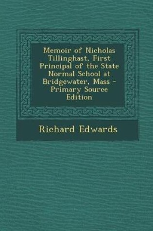 Cover of Memoir of Nicholas Tillinghast, First Principal of the State Normal School at Bridgewater, Mass - Primary Source Edition