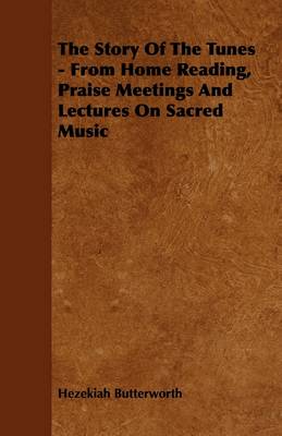 Book cover for The Story Of The Tunes - From Home Reading, Praise Meetings And Lectures On Sacred Music