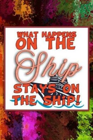 Cover of What Happens on the Ship Stays on the Ship!