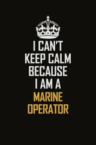 Cover of I Can't Keep Calm Because I Am A Marine Operator