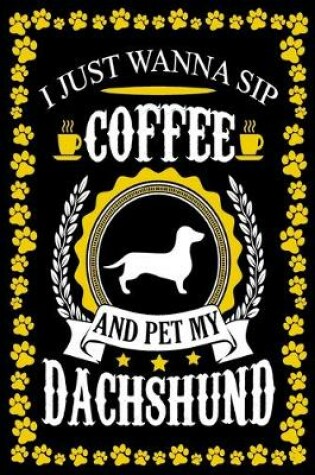 Cover of I Just Wanna Sip Coffee And Pet My Dachshund