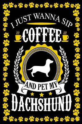 Book cover for I Just Wanna Sip Coffee And Pet My Dachshund