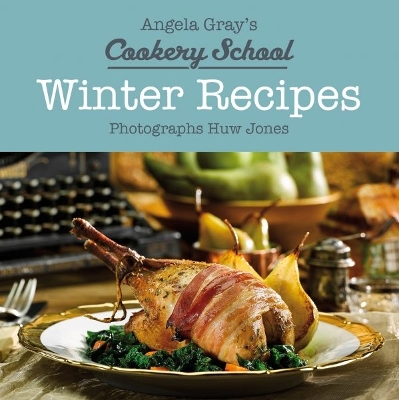 Cover of Angela Gray's Cookery School: Winter Recipes