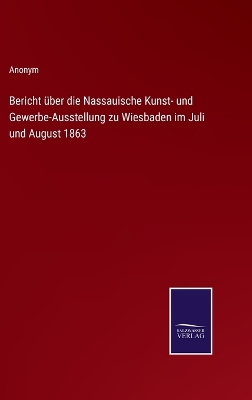 Book cover for Bericht über die Nassauische Kunst- und Gewerbe-Ausstellung zu Wiesbaden im Juli und August 1863