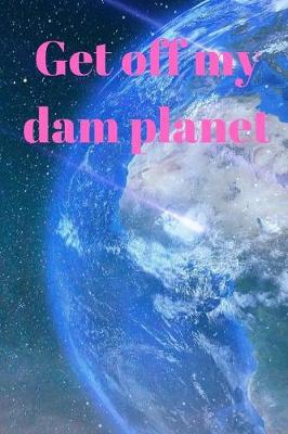 Book cover for Get Off my dam Planet