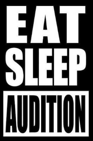 Cover of Eat Sleep Audition Cool Notebook for Actors, College Ruled Journal
