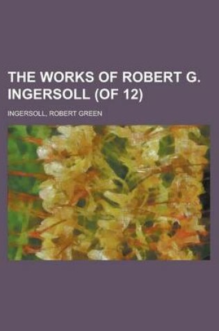 Cover of The Works of Robert G. Ingersoll (of 12) Volume 10