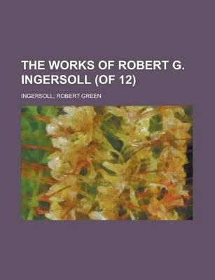 Book cover for The Works of Robert G. Ingersoll (of 12) Volume 10