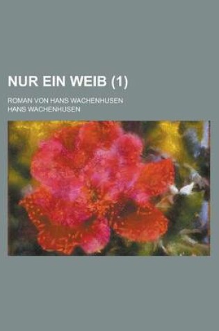 Cover of Nur Ein Weib; Roman Von Hans Wachenhusen (1)