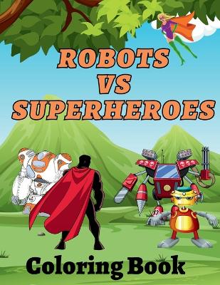 Book cover for Robots Vs Superheroes Coloring Book