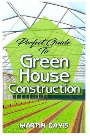 Cover of Perfect Guide To Green House Construction