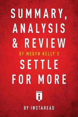 Book cover for Summary, Analysis & Review of Megyn Kelly's Settle for More by Instaread