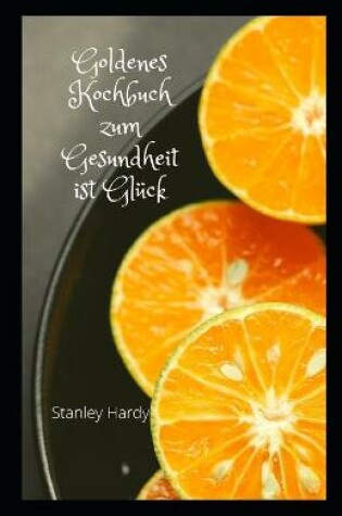 Cover of Goldenes Kochbuch zum Gesundheit ist Glück