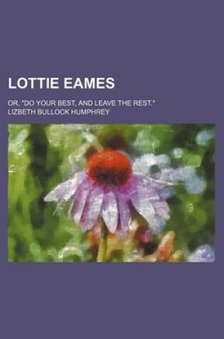 Cover of Lottie Eames; Or, "Do Your Best, and Leave the Rest."