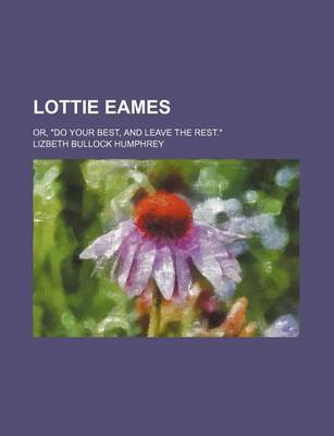 Book cover for Lottie Eames; Or, "Do Your Best, and Leave the Rest."