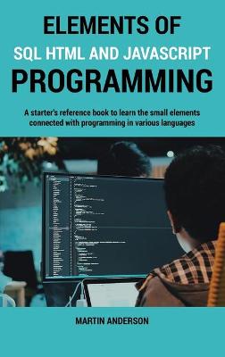 Book cover for Elements of SQL HTML and Javascript Programming