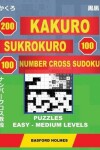 Book cover for 200 Kakuro - Sukrokuro 100 - 100 Number Cross Sudoku. Puzzles Easy - Medium Levels.