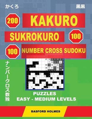 Cover of 200 Kakuro - Sukrokuro 100 - 100 Number Cross Sudoku. Puzzles Easy - Medium Levels.