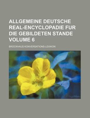 Book cover for Allgemeine Deutsche Real-Encyclopadie Fur Die Gebildeten Stande Volume 6