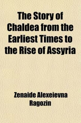 Cover of The Story of Chaldea from the Earliest Times to the Rise of Assyria (Treated as a General Introduction to the Study of Ancient History)
