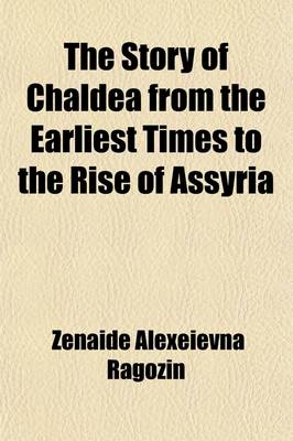 Book cover for The Story of Chaldea from the Earliest Times to the Rise of Assyria (Treated as a General Introduction to the Study of Ancient History)