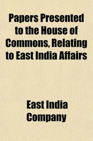 Cover of Papers Presented to the House of Commons, Relating to East India Affairs