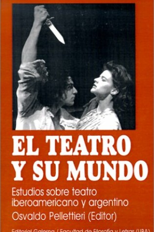 Cover of El Teatro y Su Mundo: Estudios Sobre Teatro Iberoamericano y Argentino