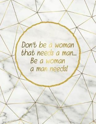 Book cover for Don't Be a Woman That Needs a Man... Be a Woman a Man Needs!