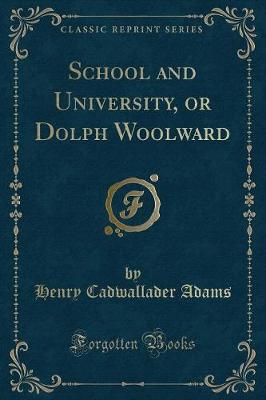 Book cover for School and University, or Dolph Woolward (Classic Reprint)