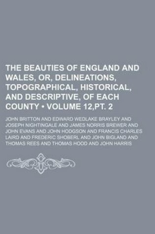 Cover of The Beauties of England and Wales, Or, Delineations, Topographical, Historical, and Descriptive, of Each County (Volume 12, PT. 2)