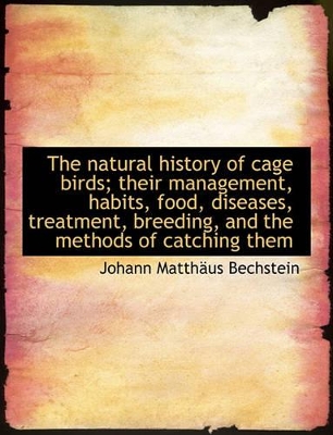 Book cover for The Natural History of Cage Birds; Their Management, Habits, Food, Diseases, Treatment, Breeding, an