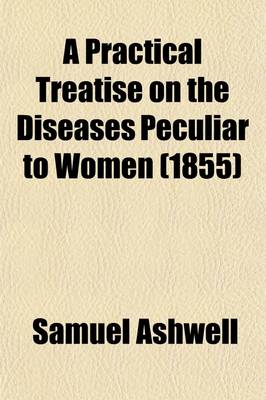 Book cover for A Practical Treatise on the Diseases Peculiar to Women; Illustrated by Cases Derived from Hospital and Private Practice