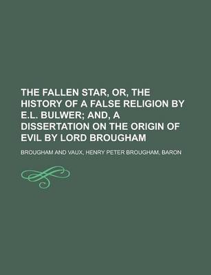 Book cover for The Fallen Star, Or, the History of a False Religion by E.L. Bulwer; And, a Dissertation on the Origin of Evil by Lord Brougham