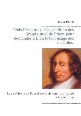 Book cover for Trois Discours sur la condition des Grands suivi de Priere pour demander a Dieu le bon usage des maladies