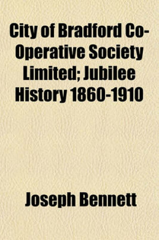 Cover of City of Bradford Co-Operative Society Limited; Jubilee History 1860-1910