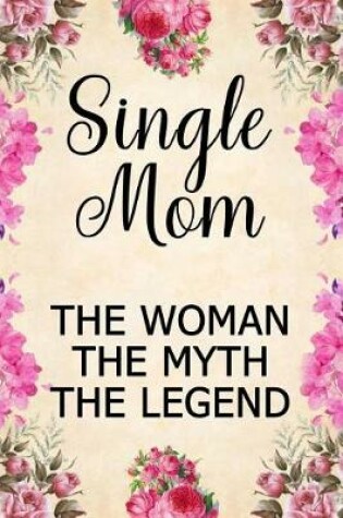 Cover of Single Mom the Woman the Myth the Legend