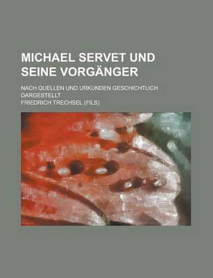 Book cover for Michael Servet Und Seine Vorganger; Nach Quellen Und Urkunden Geschichtlich Dargestellt