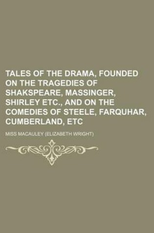 Cover of Tales of the Drama, Founded on the Tragedies of Shakspeare, Massinger, Shirley Etc., and on the Comedies of Steele, Farquhar, Cumberland, Etc