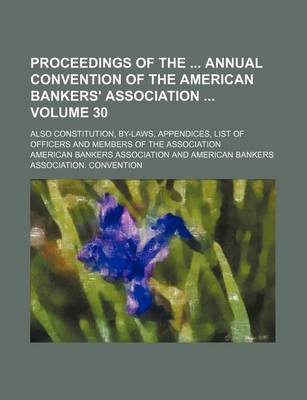 Book cover for Proceedings of the Annual Convention of the American Bankers' Association Volume 30; Also Constitution, By-Laws, Appendices, List of Officers and Members of the Association