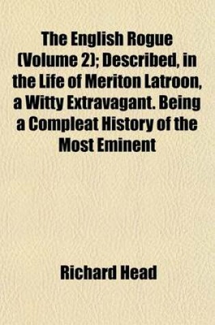 Cover of The English Rogue (Volume 2); Described, in the Life of Meriton Latroon, a Witty Extravagant. Being a Compleat History of the Most Eminent