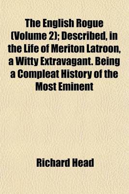 Book cover for The English Rogue (Volume 2); Described, in the Life of Meriton Latroon, a Witty Extravagant. Being a Compleat History of the Most Eminent