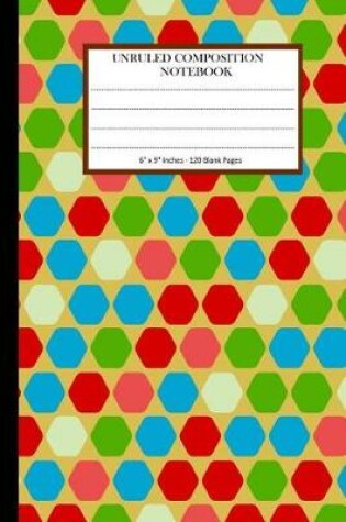 Cover of Unruled Composition Notebook 6" x 9". 120 Pages. Colorful Hexagon Pattern.