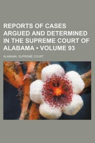 Cover of Reports of Cases Argued and Determined in the Supreme Court of Alabama (Volume 93)