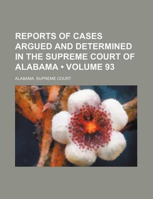 Book cover for Reports of Cases Argued and Determined in the Supreme Court of Alabama (Volume 93)